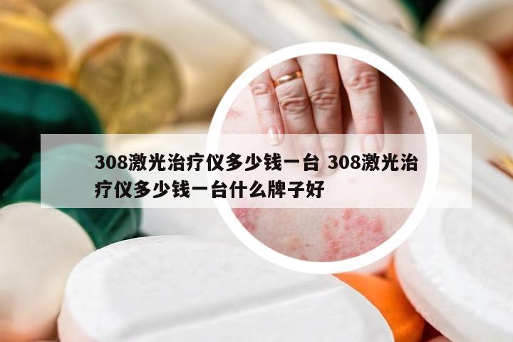 308激光治疗仪多少钱一台 308激光治疗仪多少钱一台什么牌子好