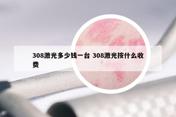 308激光多少钱一台 308激光按什么收费