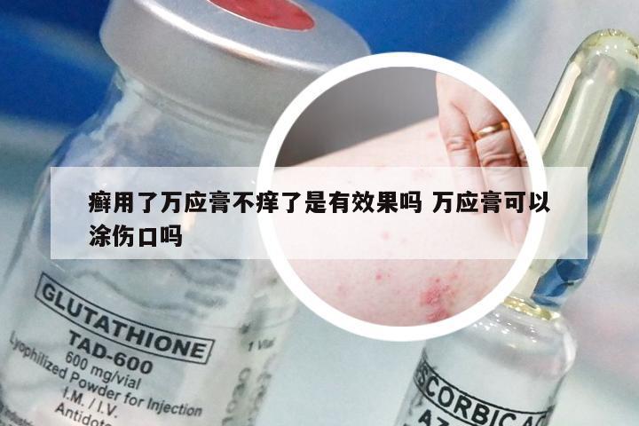 癣用了万应膏不痒了是有效果吗 万应膏可以涂伤口吗